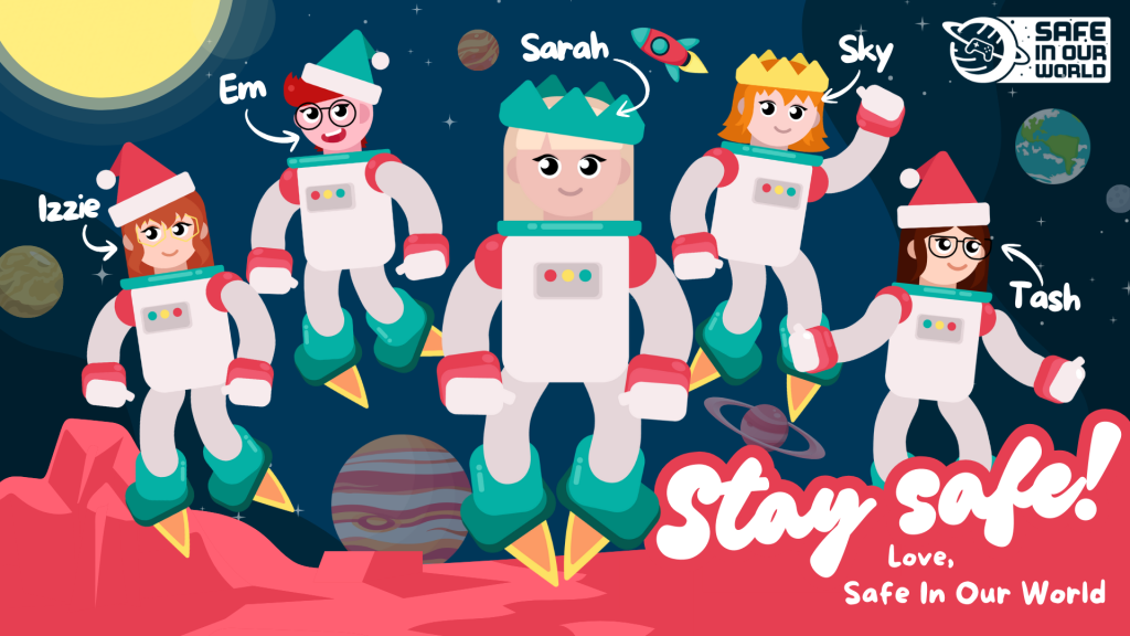 An illustration of five astronauts representing the Safe In Our World team, featuring Izzie, Em, Sarah, Sky and Tash. They are all floating above a red planet, with a space background of planets and stars. A rocket flies over their heads. The Safe In Our World logo is in the top right, and a message in the bottom right reads "Stay safe! Love, Safe In Our World".