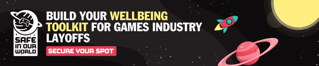 Build your Wellbeing Toolkit for Games Industry Layoffs - secure your spot. Safe In Our World.