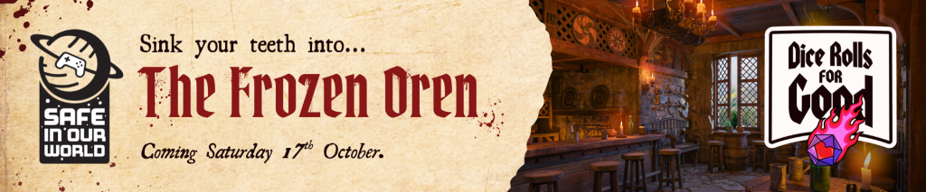 Safe In Our World banner reads "sink your teeth into The Frozen Oren, coming Saturday 17th October" against parchment paper with an image of a tavern and a logo for Dice Rolls For Good.
